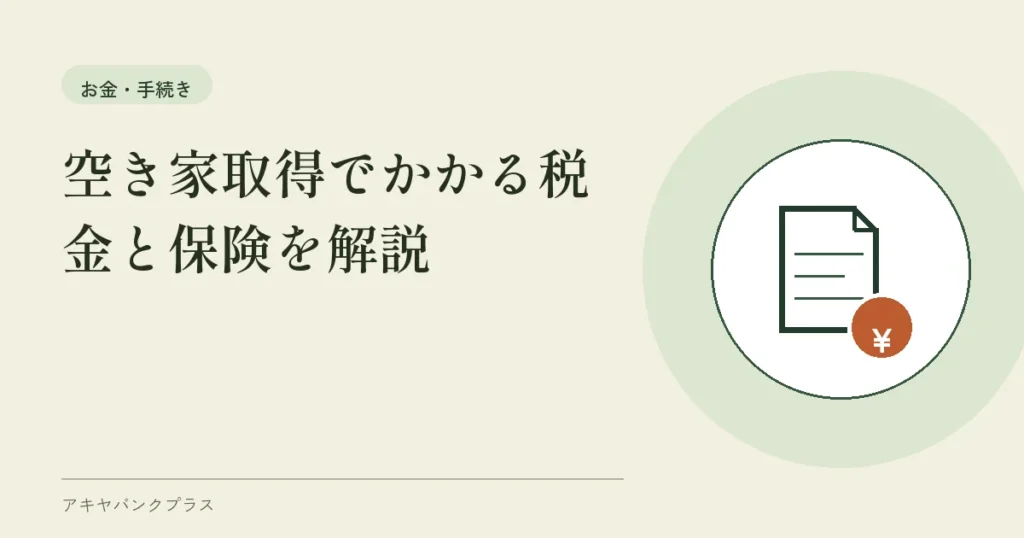 空き家取得でかかる税金と保険を解説